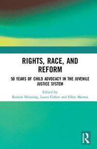 Cover image for Rights, Race, and Reform: 50 Years of Child Advocacy in the Juvenile Justice System