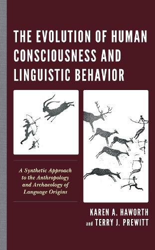 The Evolution of Human Consciousness and Linguistic Behavior: A Synthetic Approach to the Anthropology and Archaeology of Language Origins