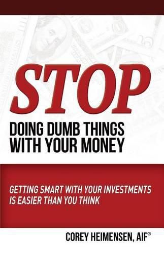 Cover image for Stop Doing Dumb Things with Your Money: Getting Smart With Your Investments Is Easier Than You Think