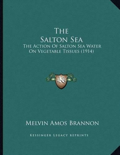 Cover image for The Salton Sea: The Action of Salton Sea Water on Vegetable Tissues (1914)