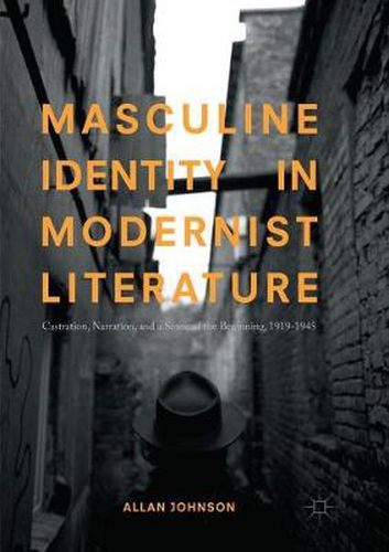 Masculine Identity in Modernist Literature: Castration, Narration, and a Sense of the Beginning, 1919-1945