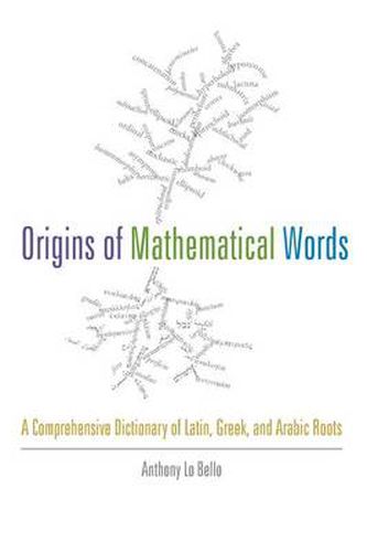 Cover image for Origins of Mathematical Words: A Comprehensive Dictionary of Latin, Greek, and Arabic Roots