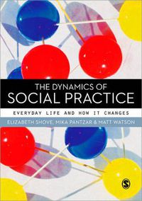 Cover image for The Dynamics of Social Practice: Everyday Life and how it Changes