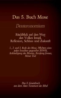 Cover image for Das 5. Buch Mose, Deuteronomium, das 5. Gesetzbuch aus dem Alten Testament, Rueckblick auf den Weg des Volkes Israel, Reflexion, Schluss und Zukunft