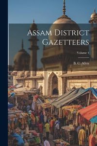 Cover image for Assam District Gazetteers; Volume 4