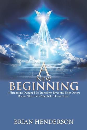 Cover image for A New Beginning: Affirmations Designed to Transform Lives and Help Others Realize Their Full-Potential in Jesus Christ