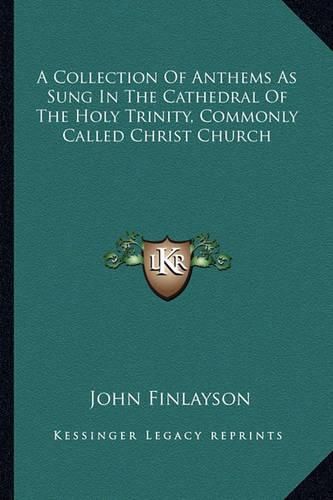 Cover image for A Collection of Anthems as Sung in the Cathedral of the Holy Trinity, Commonly Called Christ Church