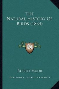 Cover image for The Natural History of Birds (1834) the Natural History of Birds (1834)