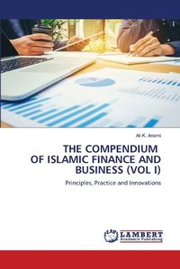 Cover image for The Compendium of Islamic Finance and Business (Vol I)