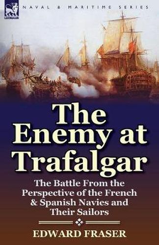 Cover image for The Enemy at Trafalgar: the Battle From the Perspective of the French & Spanish Navies and Their Sailors