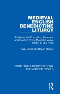 Cover image for Medieval English Benedictine Liturgy: Studies in the Formation, Structure, and Content of the Monastic Votive Office, c. 950-1540