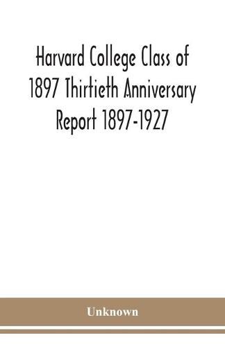 Cover image for Harvard College Class of 1897 Thirtieth Anniversary Report 1897-1927