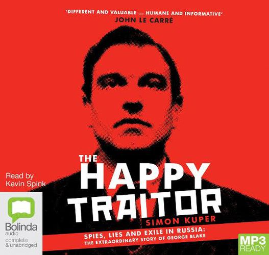 The Happy Traitor: Spies, Lies and Exile in Russia: The Extraordinary Story of George Blake