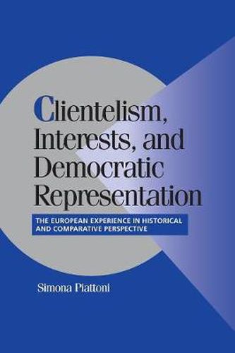 Cover image for Clientelism, Interests, and Democratic Representation: The European Experience in Historical and Comparative Perspective