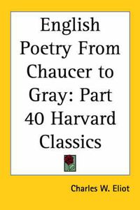 Cover image for English Poetry From Chaucer to Gray: Vol. 40 Harvard Classics (1910)