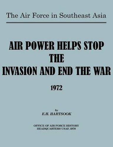 Cover image for The Air Force in Southeast Asia: Air Power Helps Stop the Invasion and End the War 1972