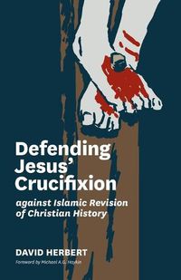 Cover image for Defending Jesus' Crucifixion against Islamic Revision of Christian History