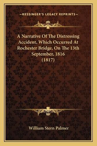 A Narrative of the Distressing Accident, Which Occurred at Rochester Bridge, on the 13th September, 1816 (1817)