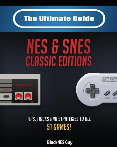 Cover image for The Ultimate Guide To The SNES & NES Classic Editions: Tips, Tricks And Strategies To All 51 Games!