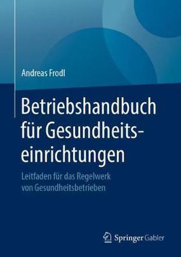 Cover image for Betriebshandbuch fur Gesundheitseinrichtungen: Leitfaden fur das Regelwerk von Gesundheitsbetrieben