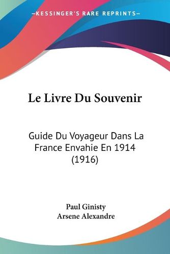 Cover image for Le Livre Du Souvenir: Guide Du Voyageur Dans La France Envahie En 1914 (1916)