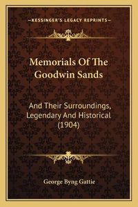 Cover image for Memorials of the Goodwin Sands: And Their Surroundings, Legendary and Historical (1904)