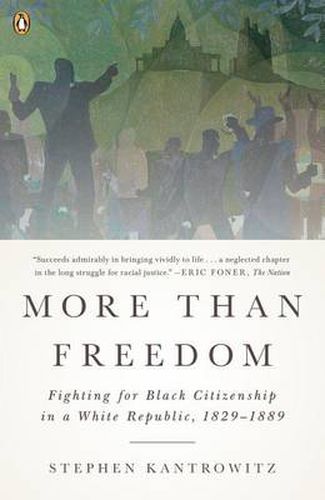 Cover image for More Than Freedom: Fighting for Black Citizenship in a White Republic, 1829-1889