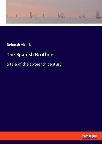 The Spanish Brothers: a tale of the sixteenth century