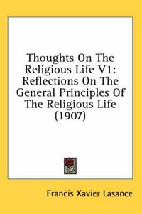 Cover image for Thoughts on the Religious Life V1: Reflections on the General Principles of the Religious Life (1907)