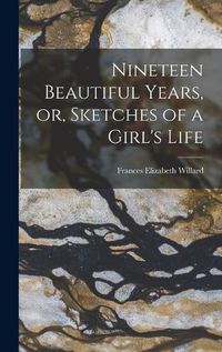 Cover image for Nineteen Beautiful Years, or, Sketches of a Girl's Life