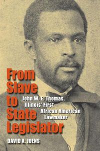 Cover image for From Slave to State Legislator: John W. E. Thomas, Illinois' First African American Lawmaker