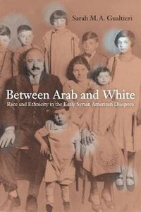 Cover image for Between Arab and White: Race and Ethnicity in the Early Syrian American Diaspora