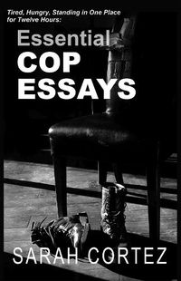 Cover image for Tired, Hungry, and Standing in One Spot for Twelve Hours: Essential Cop Essays