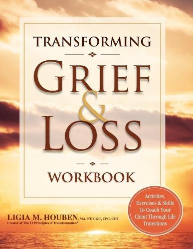 Cover image for Transforming Grief & Loss Workbook: Activities, Exercises & Skills to Coach Your Client Through Life Transitions