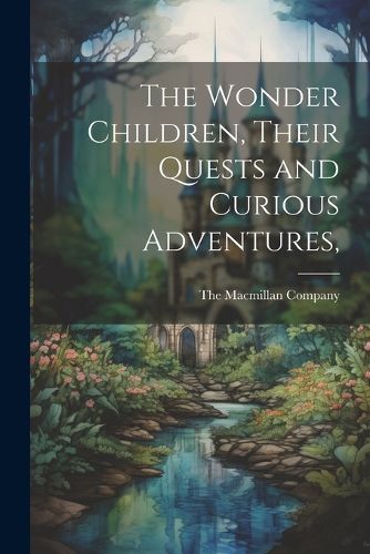 Cover image for The Wonder Children, Their Quests and Curious Adventures,