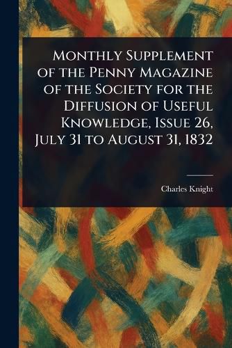 Cover image for Monthly Supplement of the Penny Magazine of the Society for the Diffusion of Useful Knowledge, Issue 26, July 31 to August 31, 1832