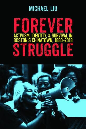 Cover image for Forever Struggle: Activism, Identity, and Survival in Boston's Chinatown, 1880-2018