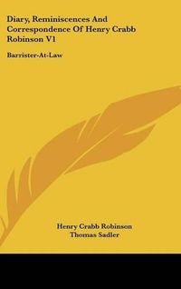 Cover image for Diary, Reminiscences and Correspondence of Henry Crabb Robinson V1: Barrister-At-Law