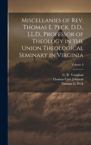 Cover image for Miscellanies of Rev. Thomas E. Peck, D.D., LL.D., Professor of Theology in the Union Theological Seminary in Virginia; Volume 3