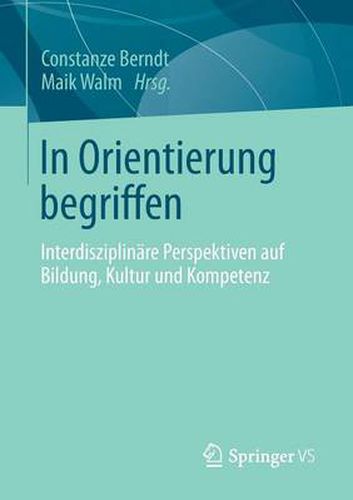 Cover image for In Orientierung begriffen: Interdisziplinare Perspektiven auf Bildung, Kultur und Kompetenz