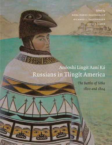 Cover image for Anooshi Lingit Aani Ka / Russians in Tlingit America: The Battles of Sitka, 1802 and 1804