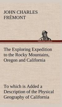 Cover image for The Exploring Expedition to the Rocky Mountains, Oregon and California To which is Added a Description of the Physical Geography of California, with Recent Notices of the Gold Region from the Latest and Most Authentic Sources