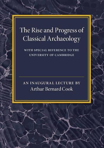 Cover image for The Rise and Progress of Classical Archaeology: With Special Reference to The University of Cambridge