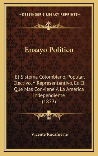 Cover image for Ensayo Politico: El Sistema Colombiano, Popular, Electivo, y Representantivo, Es El Que Mas Conviene a la America Independiente (1823)