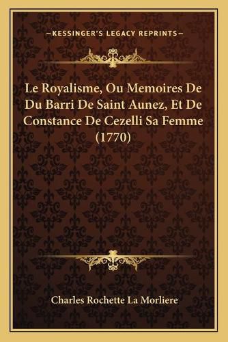 Le Royalisme, Ou Memoires de Du Barri de Saint Aunez, Et de Constance de Cezelli Sa Femme (1770)