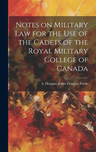 Notes on Military law for the use of the Cadets of the Royal Military College of Canada