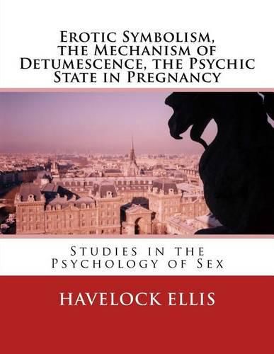 Cover image for Erotic Symbolism, the Mechanism of Detumescence, the Psychic State in Pregnancy: Studies in the Psychology of Sex