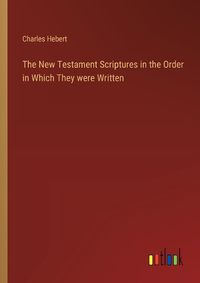 Cover image for The New Testament Scriptures in the Order in Which They were Written