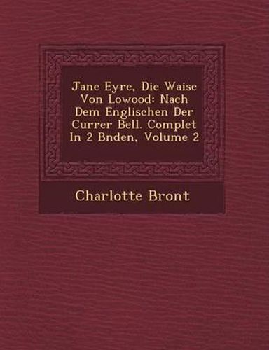 Jane Eyre, Die Waise Von Lowood: Nach Dem Englischen Der Currer Bell. Complet in 2 B Nden, Volume 2