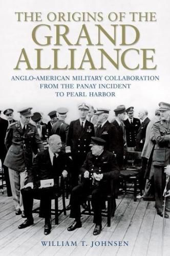 The Origins of the Grand Alliance: Anglo-American Military Collaboration from the Panay Incident to Pearl Harbor